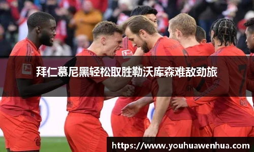 拜仁慕尼黑轻松取胜勒沃库森难敌劲旅